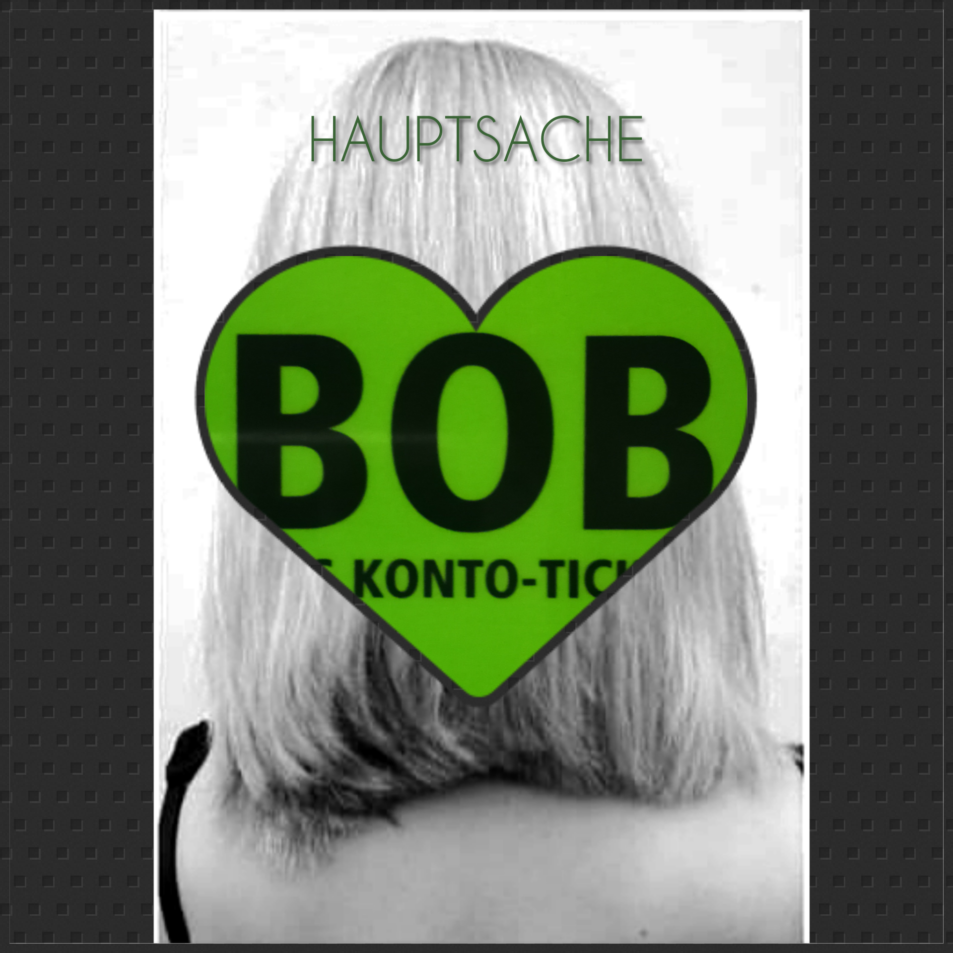 Ein schwarz-weiß-Foto mit dem Hinterkopf einer Frau mit hellen schulterlangen Haaren. Über das Foto wurde der Begriff "HAUPTSACHE" und darunter ein großes grünes Herz "BOB Konto-Tic" retuschiert. Ein Ausschnitt des BOB-Konto-Tickets der BSAG.